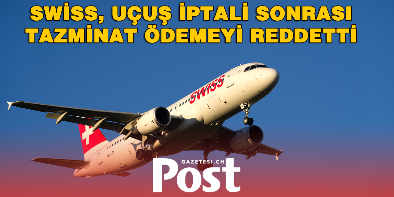 Swiss’ten Tazminat Krizi: Uçuş İptal Edildi, Yolcuya Ödeme Yok