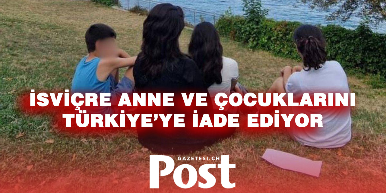 İsviçre "ağır tehlike yok" dedi, üç çocuk için Türkiye'ye iade kararı verdi
