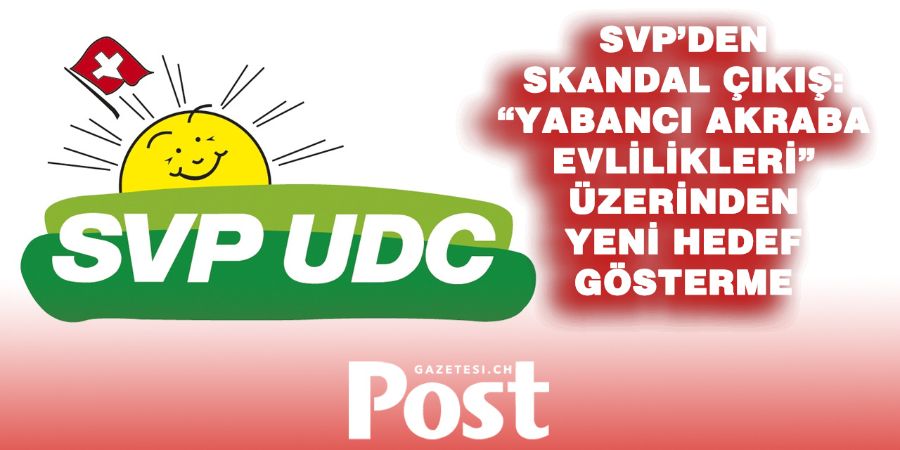 SVP’den Tartışmalı Çıkış: “Akraba Evlilikleri” Üzerinden Yabancılar Hedefte