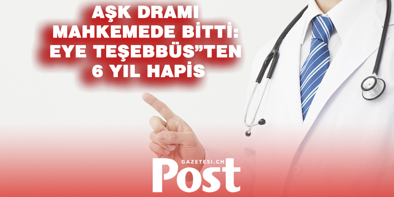 Zürih’te Doktora 6 Yıl Hapis: Eski Sevgilisini Öldürmeye Teşebbüsten Mahkûm