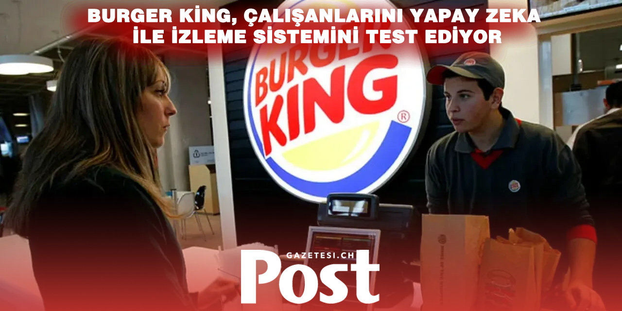 Burger King’ten Yapay Zekâlı Gözetim: Çalışanların “Nezaket Puanı” Ölçülüyor