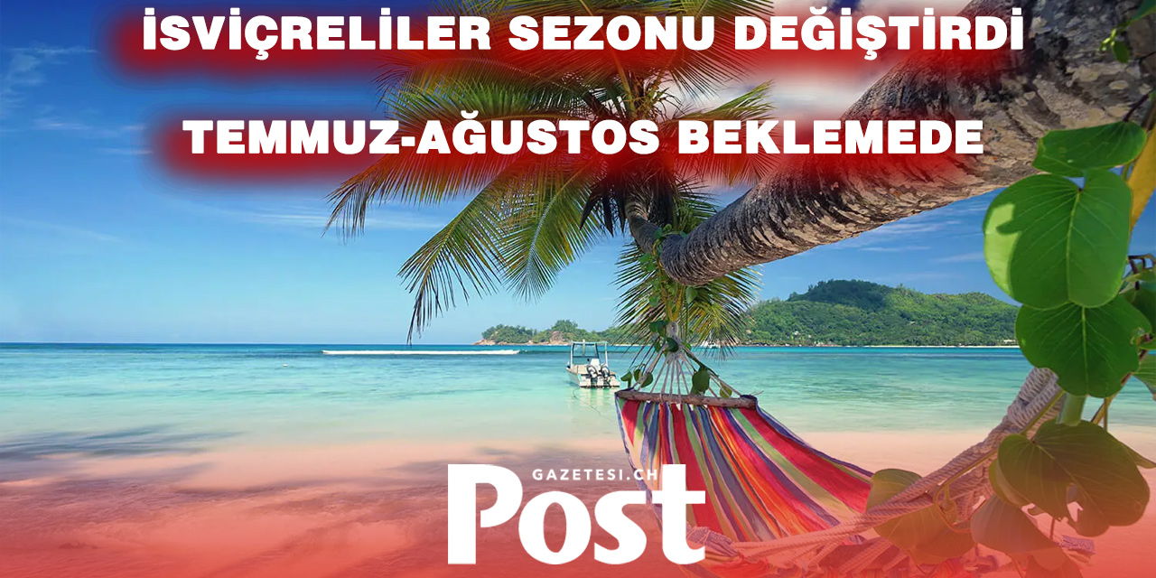 İsviçreliler Tatil Rezervasyonlarını Yazın En Yoğun Dönemine Değil, İlkbahar ve Sonbahara Kaydırıyor