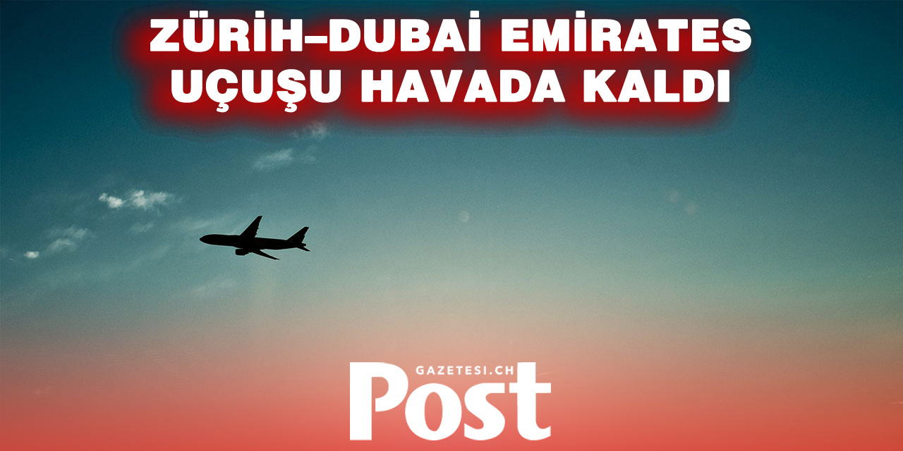 Zürih’ten Dubai’ye giden uçak saatlerce havada kaldı