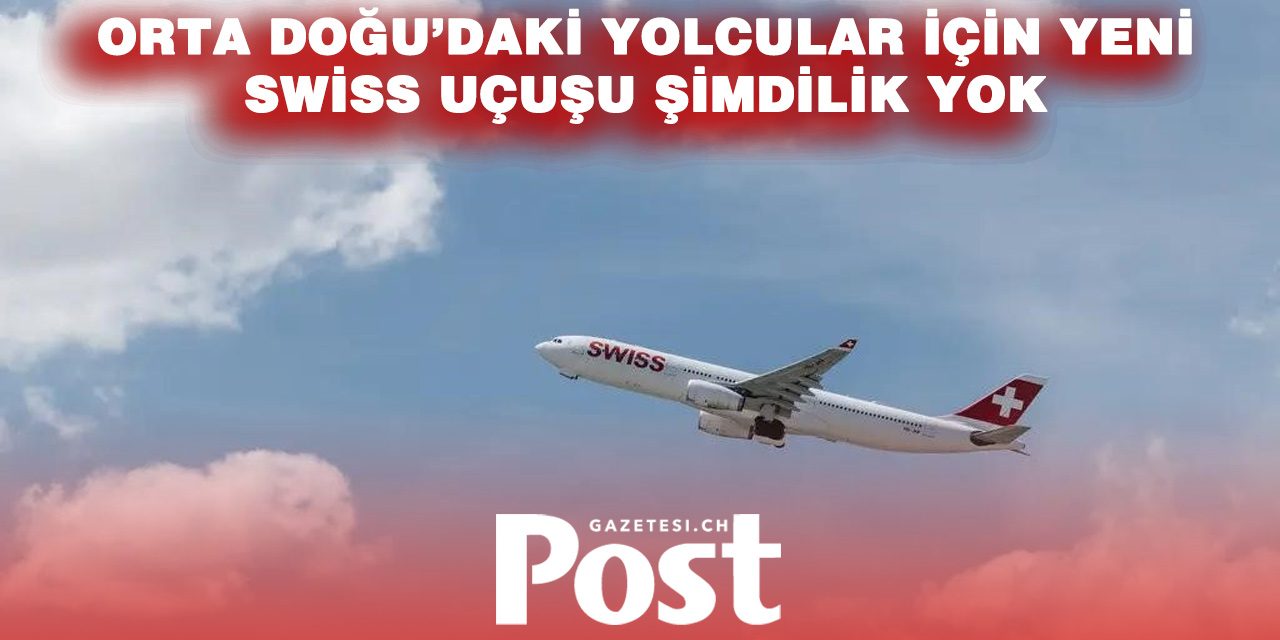 Swiss’ten Orta Doğu açıklaması: Yeni özel tahliye uçuşu planlanmıyor