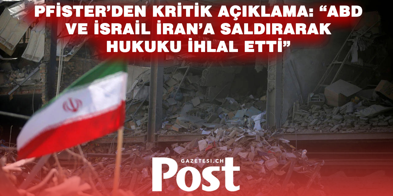 Pfister’den Sert Açıklama: “İran’a Saldırı Uluslararası Hukukun İhlalidir”