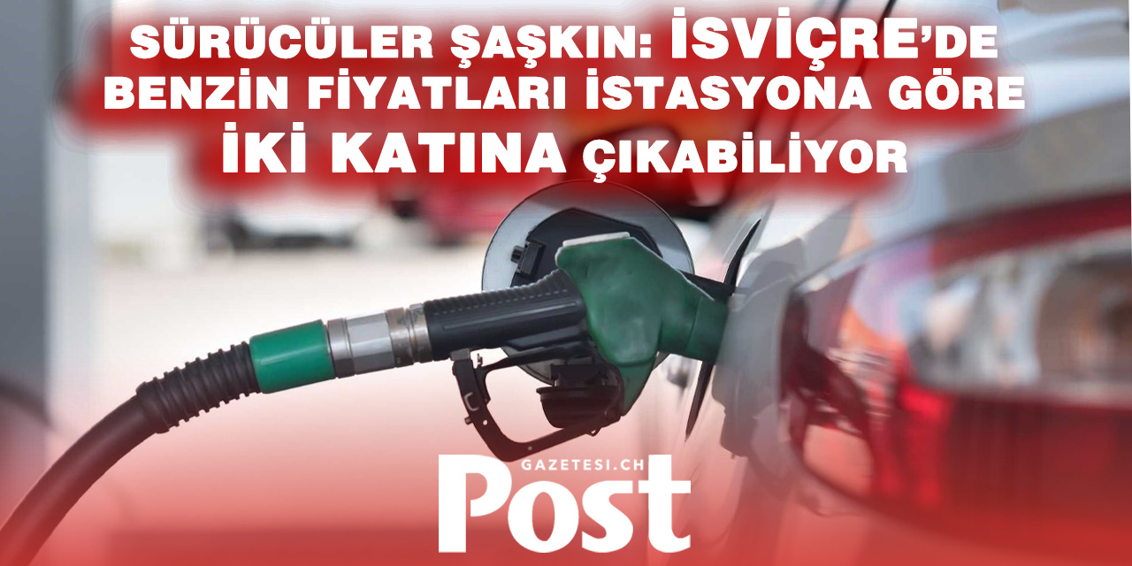 İsviçre’de benzin fiyatları uçurum gibi: Litre fiyatı 1.21 ile 2.40 frank arasında değişiyor
