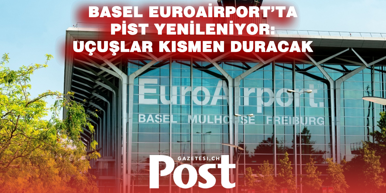 Basel EuroAirport’ta Pist Yenilemesi: Uçuşlar Azalıyor, Bilet Fiyatları Artıyor