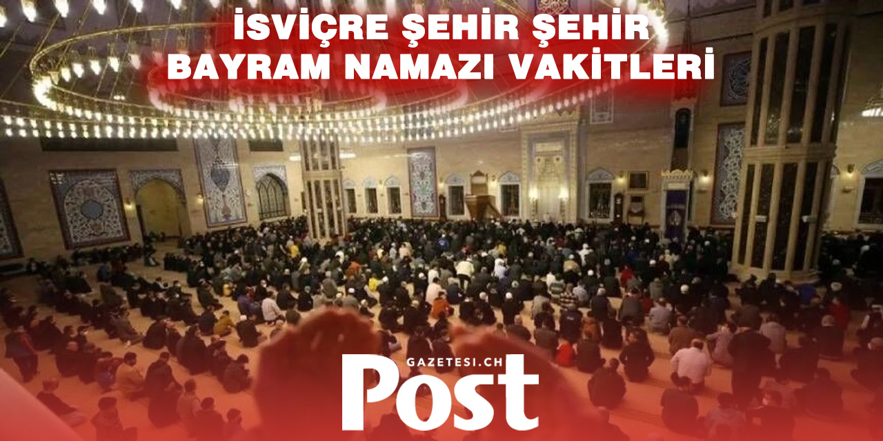İsviçre’de şehir şehir 2026 Ramazan Bayramı namaz saatleri açıklandı