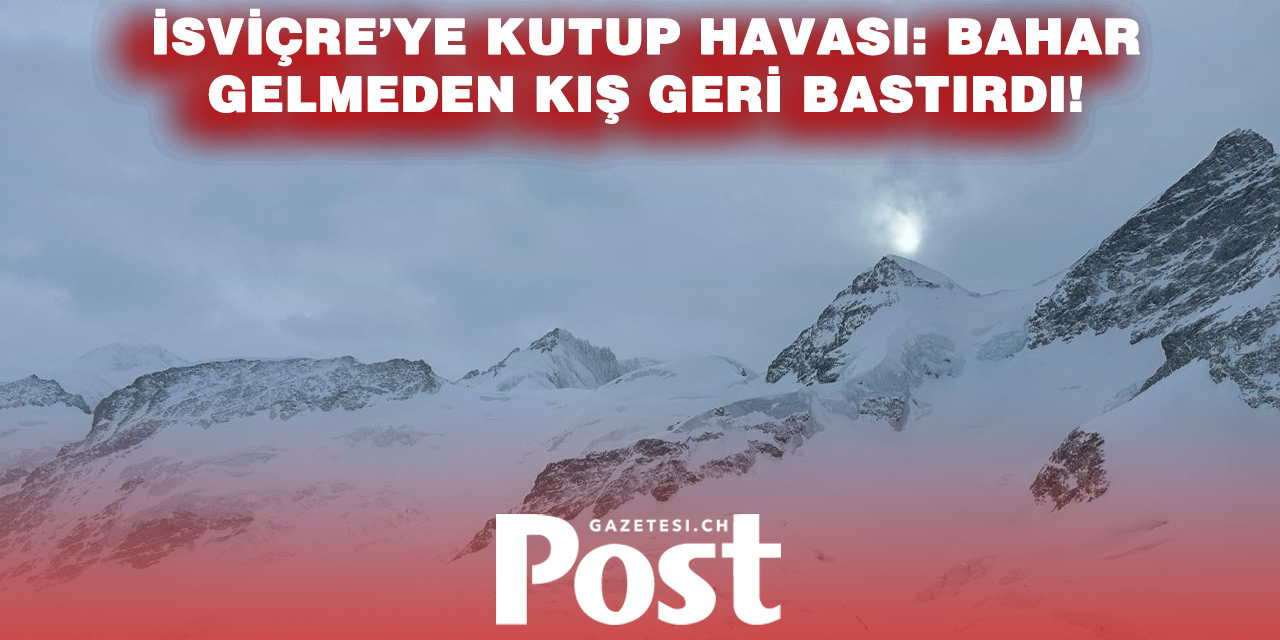 Bahar beklenirken kış geri döndü: İsviçre’ye sert soğuk hava darbesi!