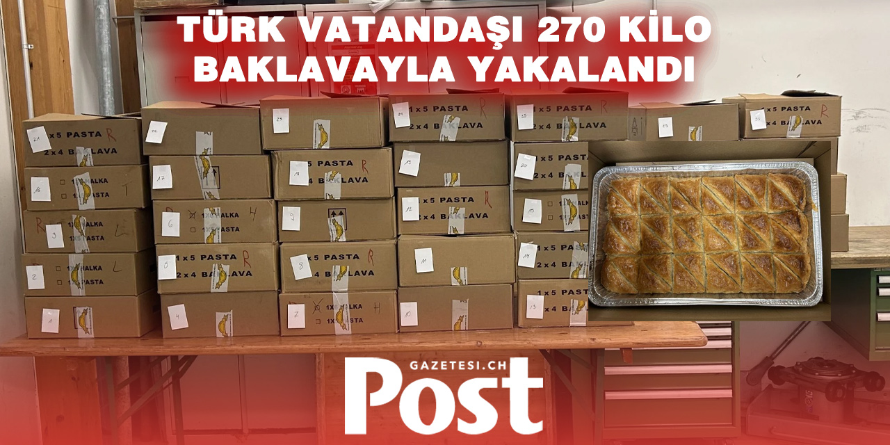 Kreuzlingen Gümrüğünde 270 kilo beyan edilmemiş baklava ele geçirildi