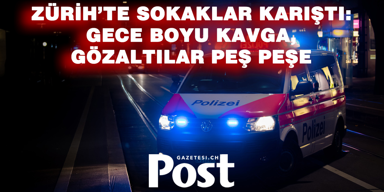 Zürih’te şiddet dolu hafta sonu: Çok sayıda kavga, 10 gözaltı