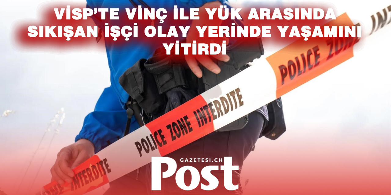 VALAİS’TE İŞ KAZASI: 50 YAŞINDAKİ İŞÇİ HAYATINI KAYBETTİ