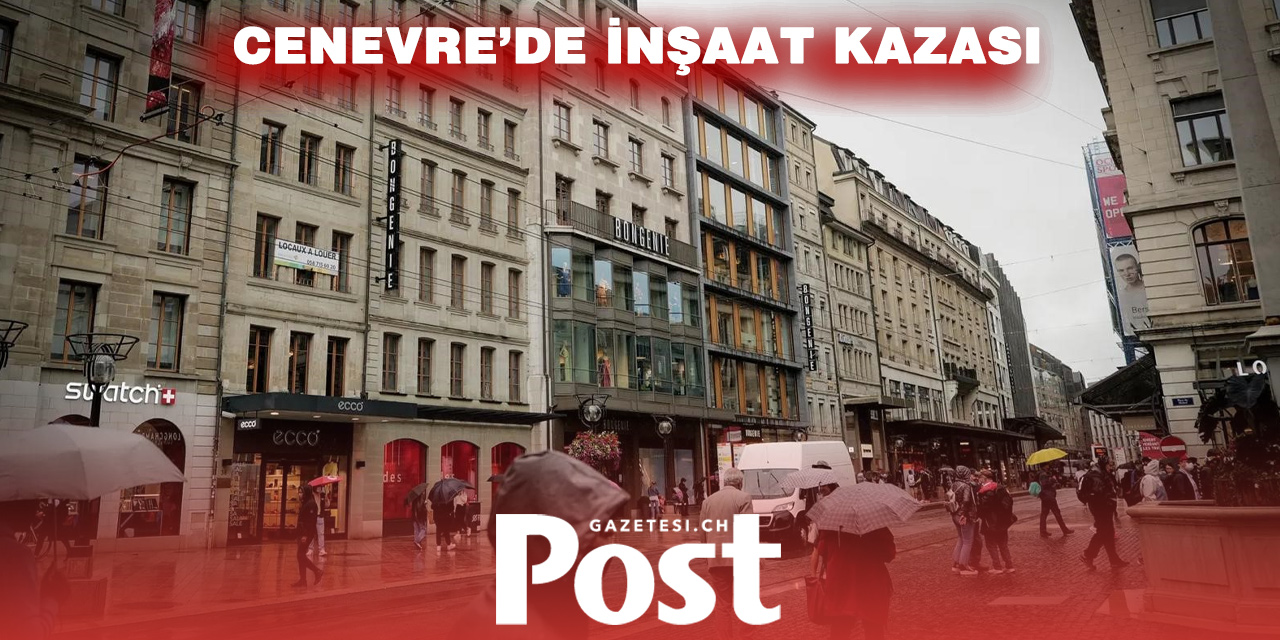 CENEVRE’DE İNŞAAT KAZASI