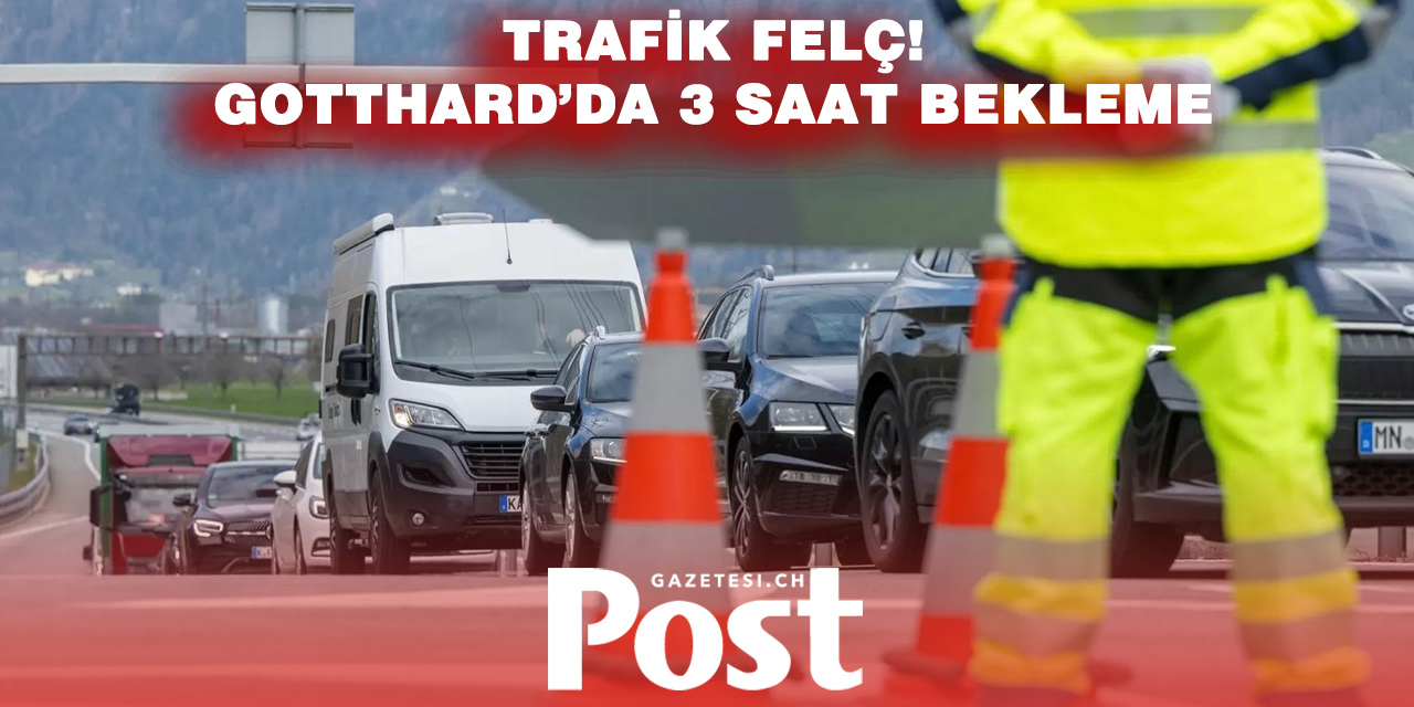 GOTTHARD’DA TRAFİK KABUSU