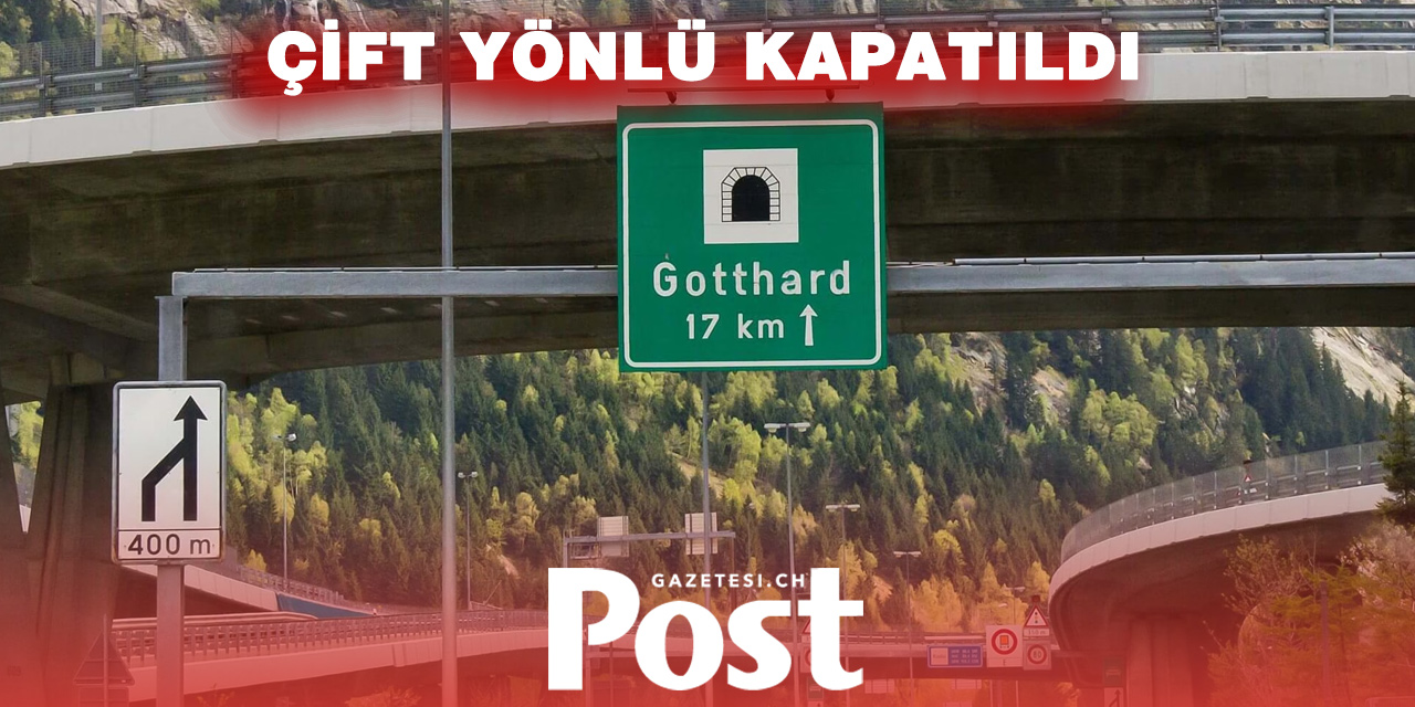 GOTTHARD TUNELİ ÇİFT YÖNLÜ KAPATILDI