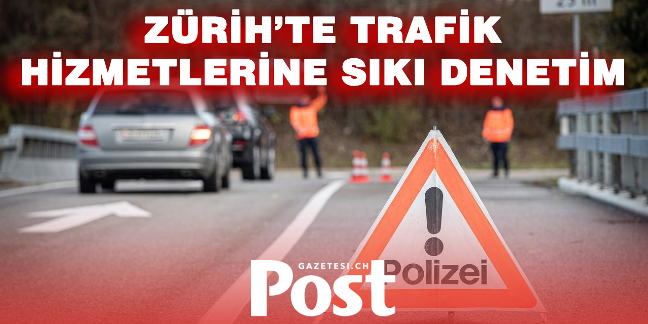 ZÜRİH’TE TRAFİK DENETİMİ: İKİ ŞİRKETE YASAL İŞLEM