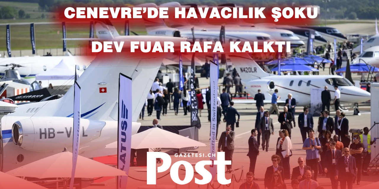 CENEVRE’DE ŞOK KARAR: DÜNYACA ÜNLÜ UÇAK FUARI SON ANDA İPTAL EDİLDİ