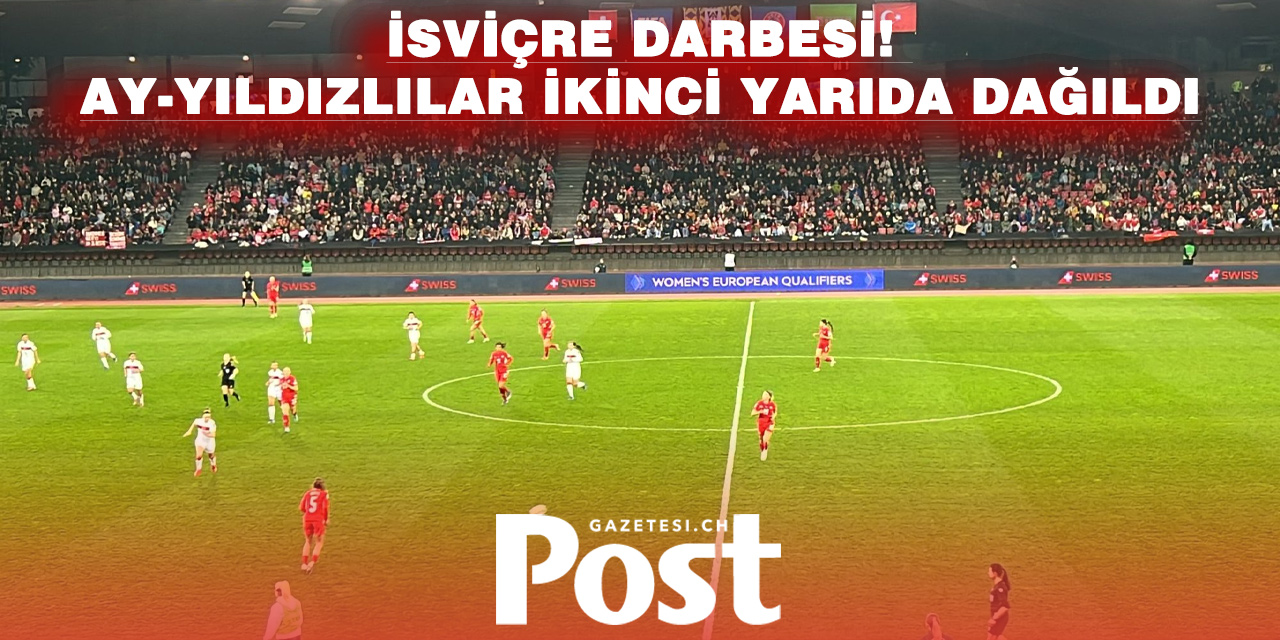 A Milli Kadın Futbol Takımı İsviçre’ye 3-1 mağlup oldu