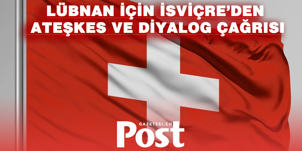 İSVİÇRE’DEN KRİTİK ÇAĞRI: LÜBNAN İÇİN DERHAL MÜZAKERE MASASI