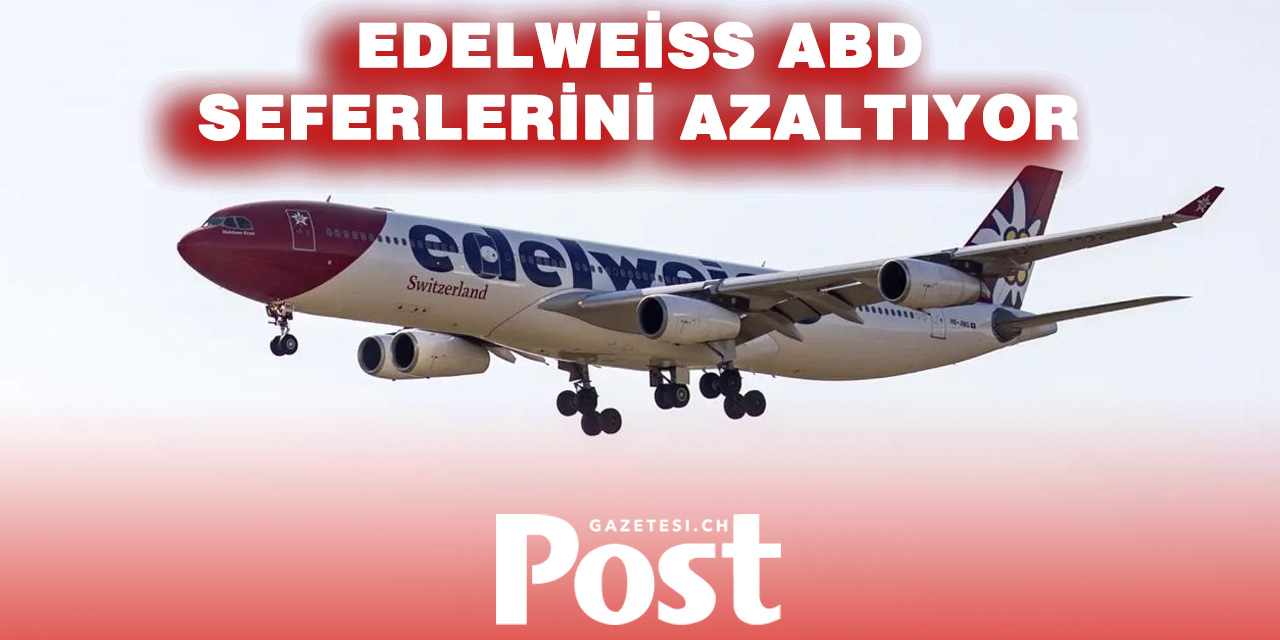 Edelweiss rotayı değiştiriyor: ABD uçuşları iptal, talep düşüyor