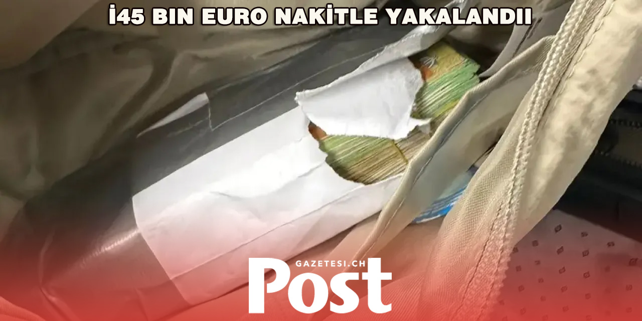 Almanya’dan Türkiye’ye giden yolcu 45 bin euro nakitle yakalandı