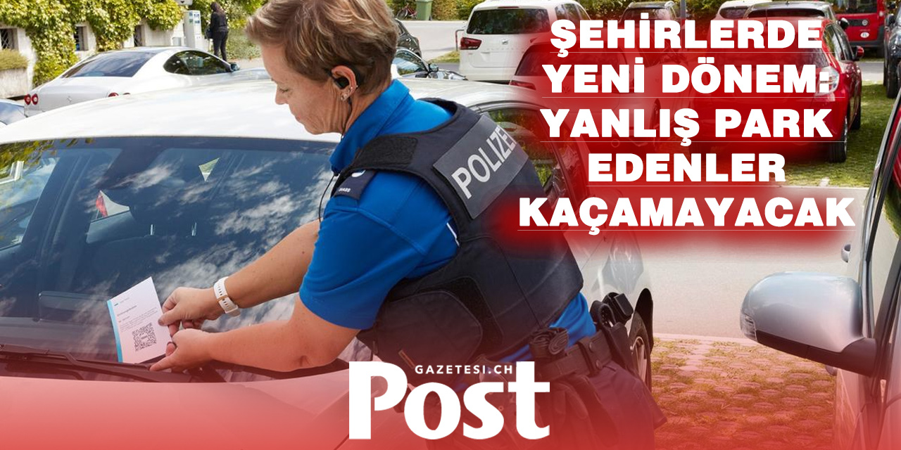 YANLIŞ PARK EDENLERE YENİ DÖNEM: PLAKA TARAMA ARAÇLARI İSVİÇRE’YE GELİYOR