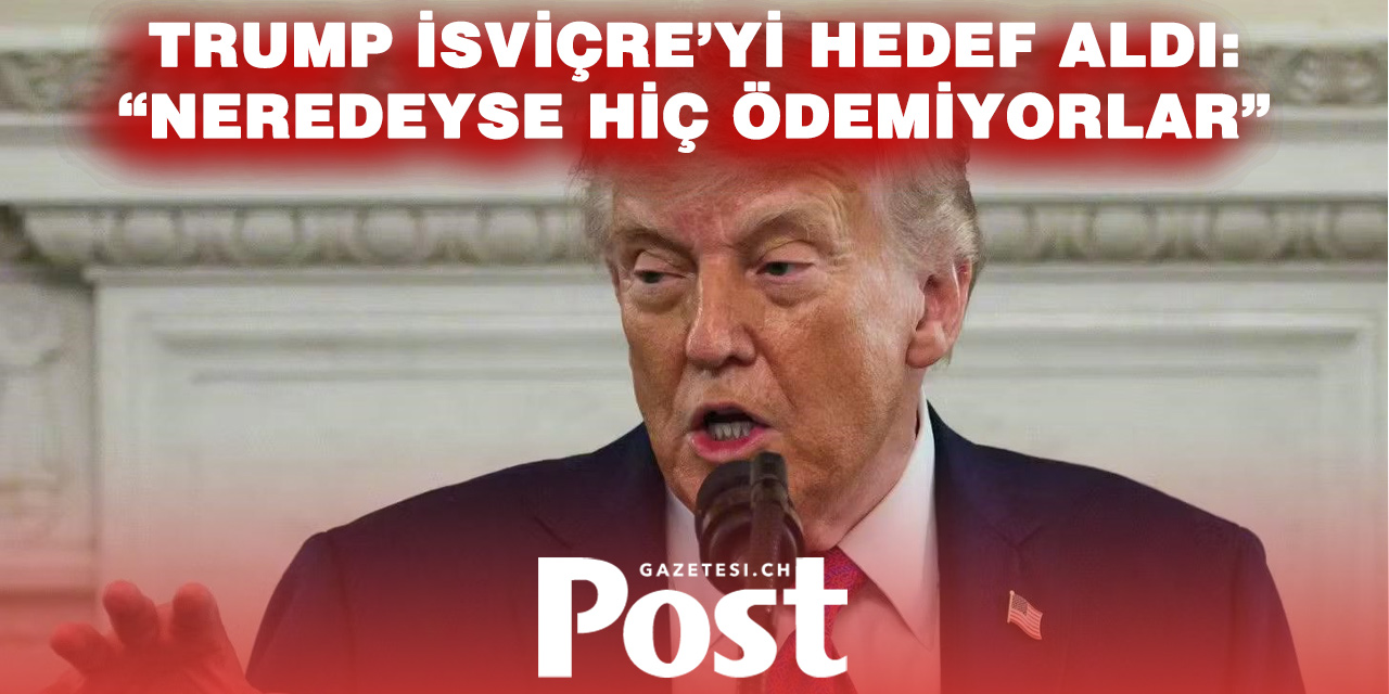 TRUMP’TAN İSVİÇRE’YE SERT ÇIKIŞ: “DAHA FAZLA ÖDEMELİLER”