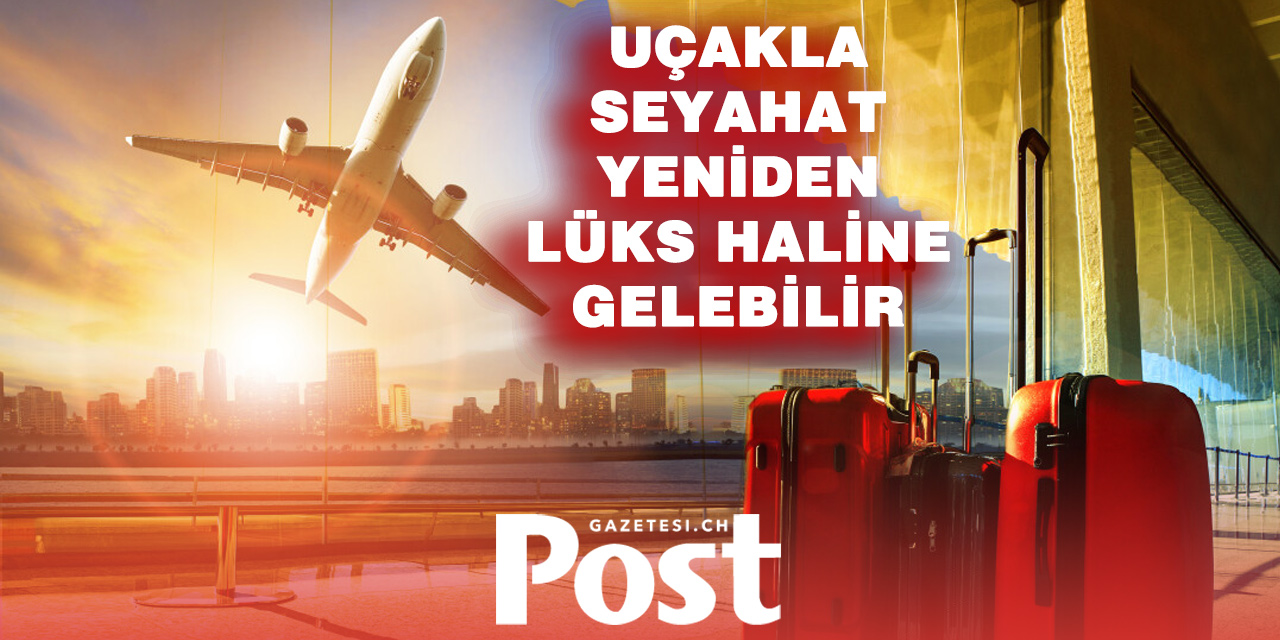 Uçakla seyahat yakında sadece zenginlerin mi işi olacak?