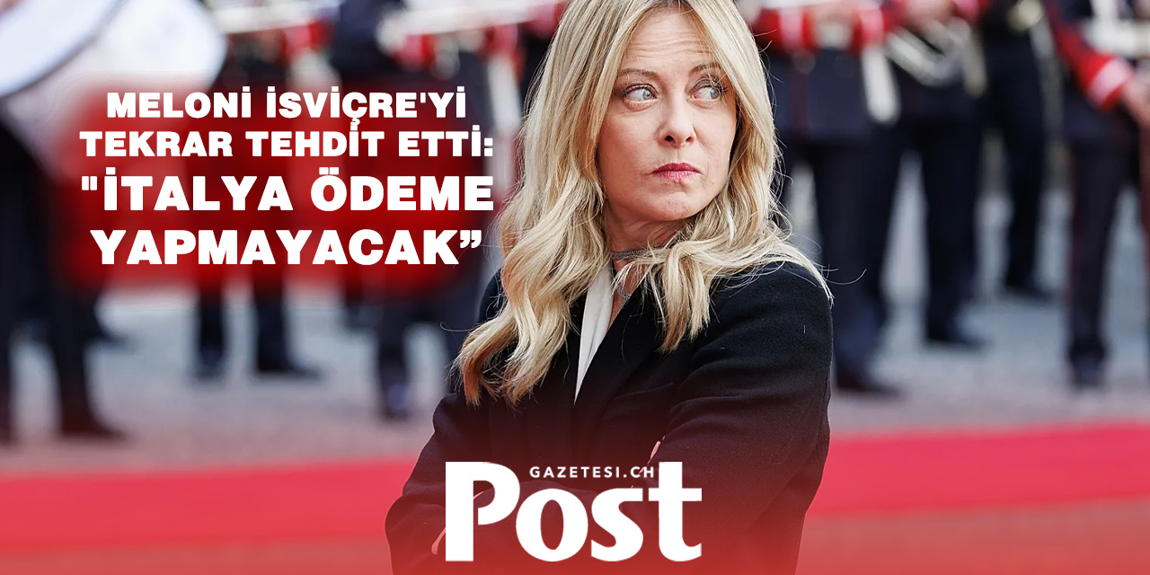 Meloni’den İsviçre’ye sert mesaj: “İtalya ödeme yapmayacak”