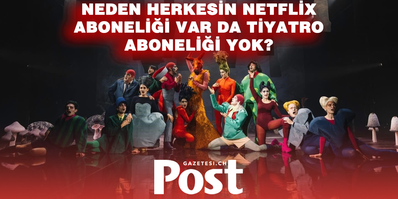 “Herkesin Netflix’i var, tiyatroya gelince salonlar boş”
