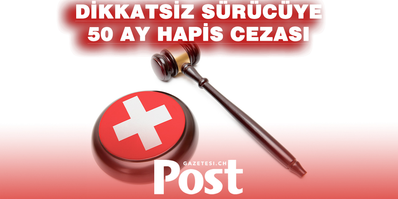 ZÜRİH’TE TEHLİKELİ SÜRÜCÜYE 50 AY HAPİS CEZASI