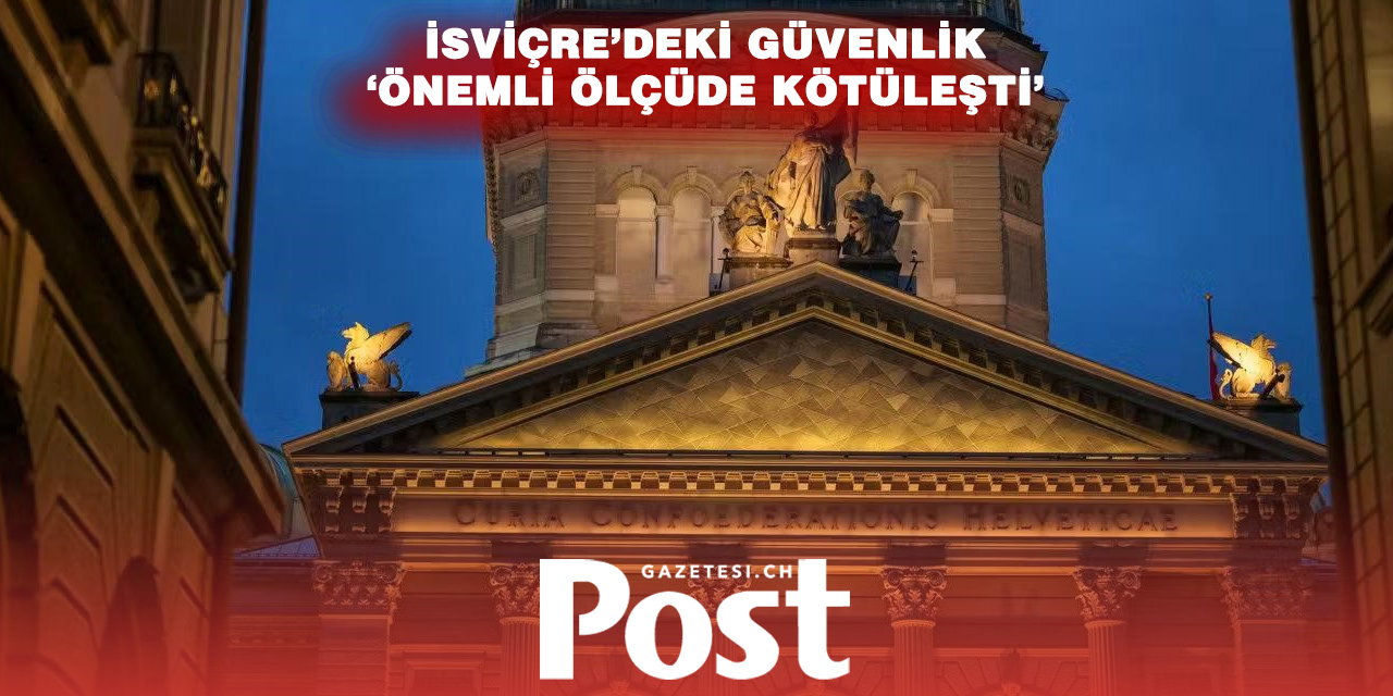 Federal Konsey alarm verdi: İsviçre’de güvenlik durumu ciddi şekilde kötüleşti
