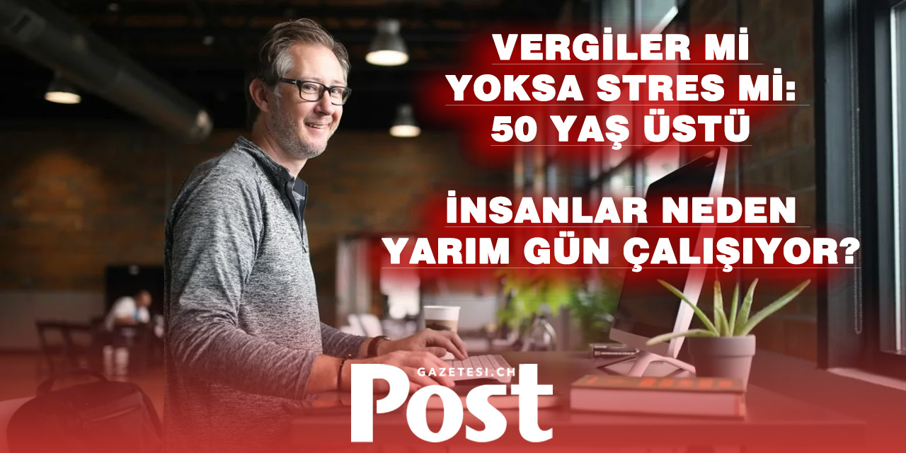 İsviçre’de 50 Yaş Üstü Çalışanlar Neden Yarı Zamanlı Çalışmayı Tercih Ediyor?