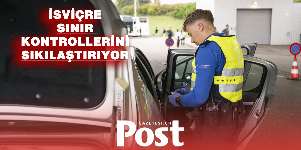 İsviçre kontrolleri artırıyor, SVP kalıcı olmasını istedi