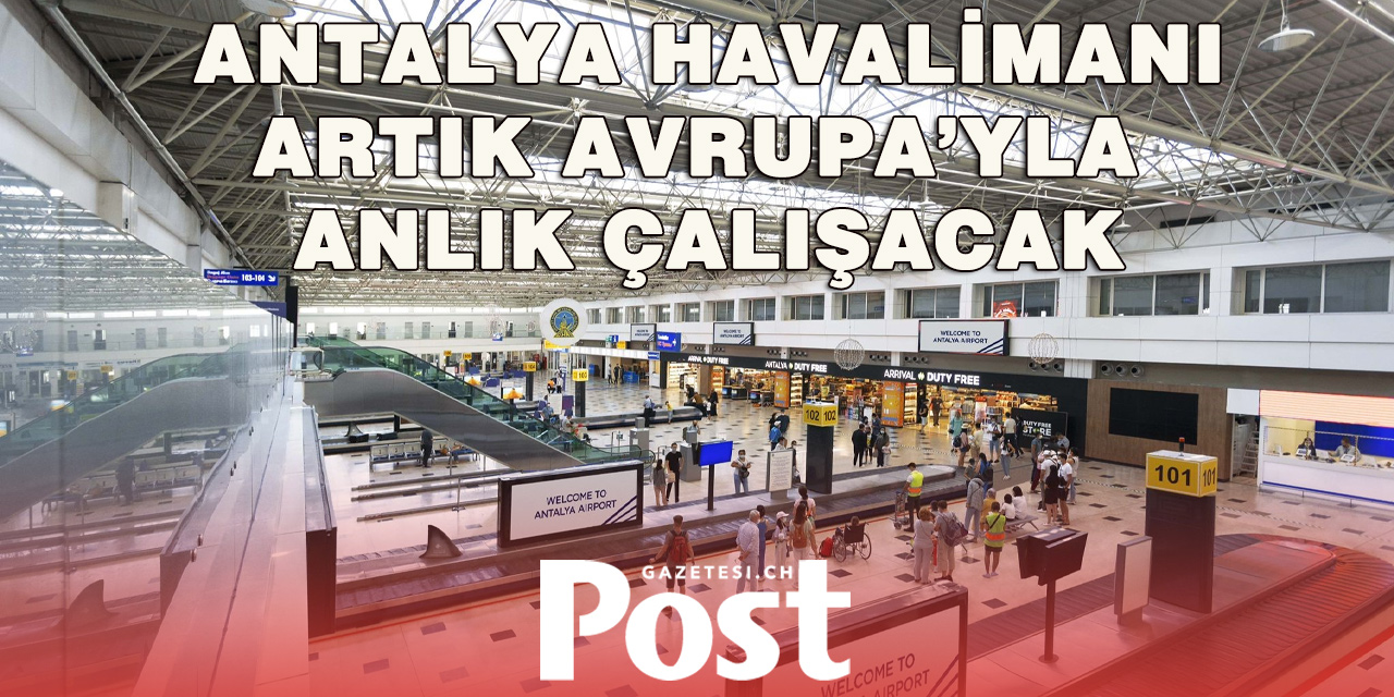 Antalya Havalimanı’nda Yeni Dönem: Avrupa Sistemine Entegre Oldu