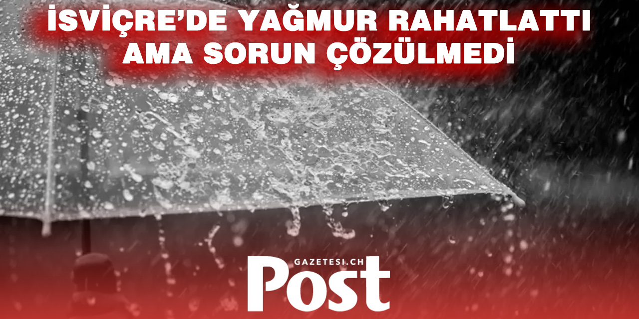 Fırtınalar Geldi Ama Kuraklık Bitmedi: İsviçre Alarm Vermeye Devam Ediyor