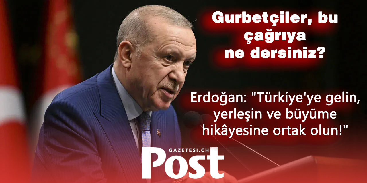 Erdoğan’dan Gurbetçilere Çağrı: Gelin Türkiye’ye Yerleşin!