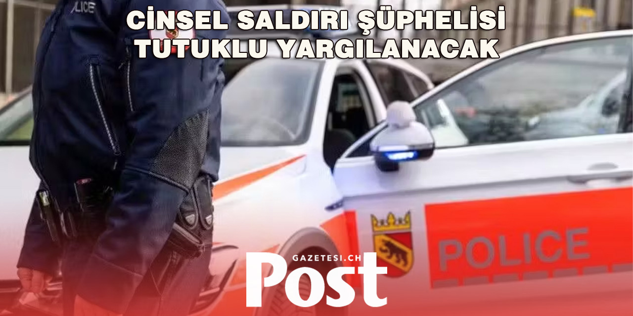 BİENNE’DE GENÇ KIZA YÖNELİK CİNSEL SALDIRI OLAYINDA ŞÜPHELİ TUTUKLANDI