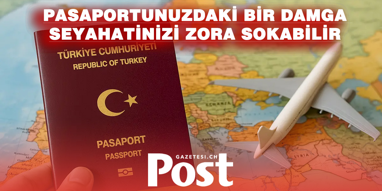 Pasaporttaki damgalar seyahat planlarınızı etkileyebilir