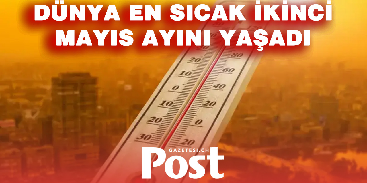 Mayıs 2026, Dünyanın En Sıcak İkinci Mayıs Ayı Olarak Kayıtlara Geçti
