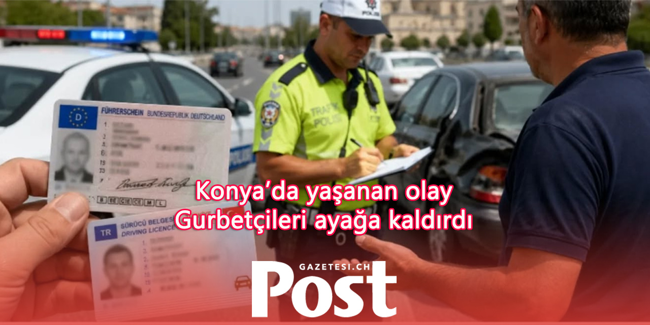 Konya’da Gurbetçi Vatandaşa Türk Ehliyet Şoku: Alman Ehliyeti De Geçerli Sayılmadı.