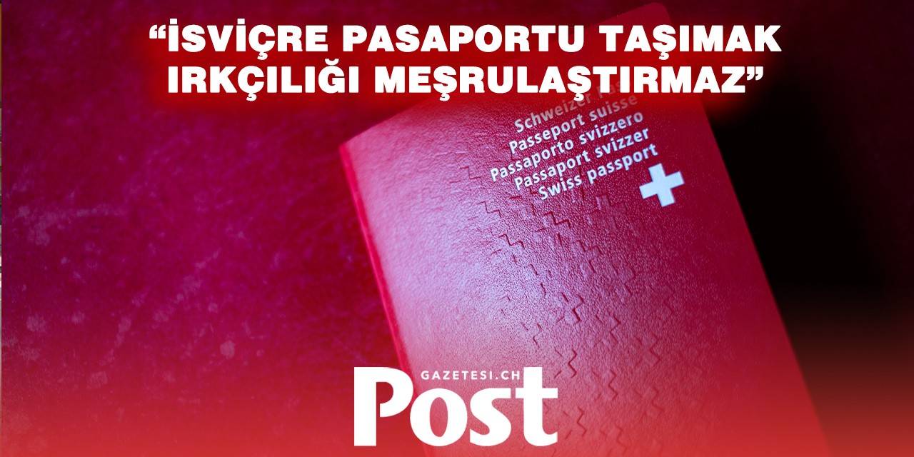 “İsviçre Pasaportu Irkçılığa Ruhsat Değildir”