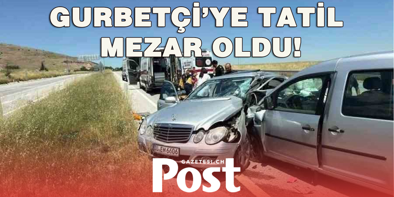 Gurbetçi Türkiye'de  kazada hayatını kaybetti