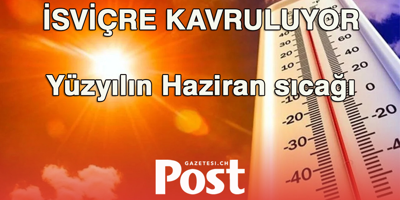 İsviçre Kavruluyor: Yüzyılın Haziran Sıcaklık Rekoru Kırılabilir