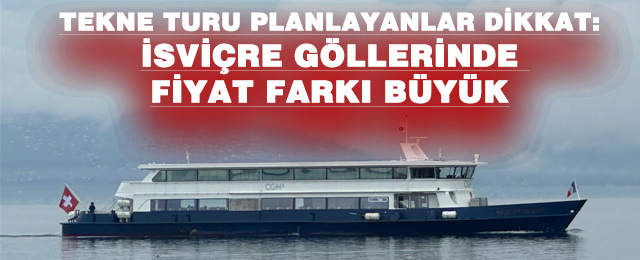 İsviçre Göllerinde Tekne Turu Rehberi: En Ucuz ve En Pahalı Rotalar Açıklandı