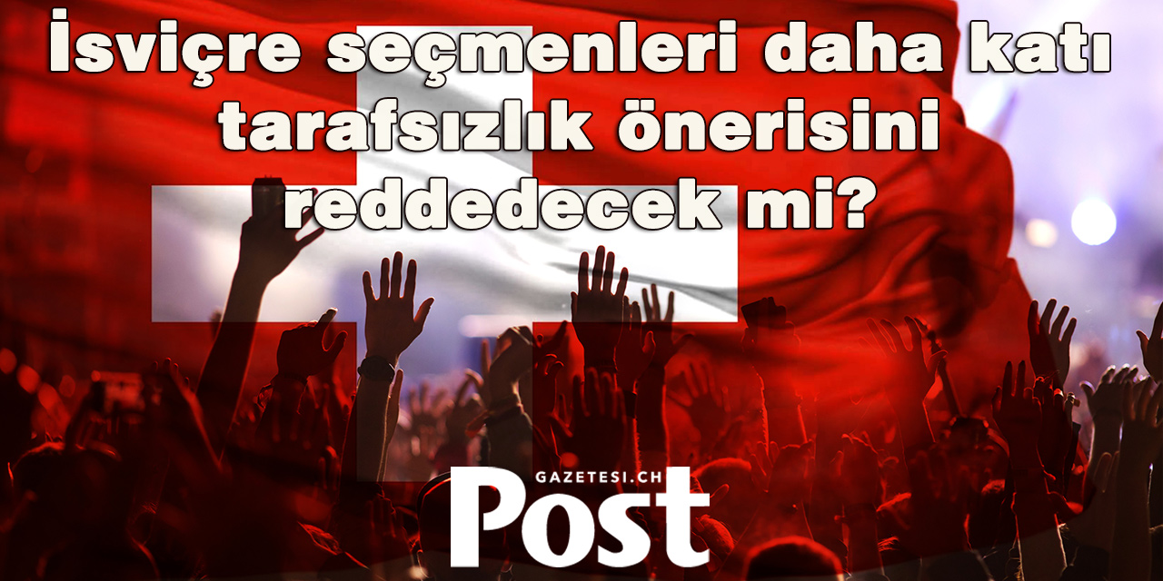 İsviçre seçmenleri daha katı tarafsızlık önerisini reddedecek