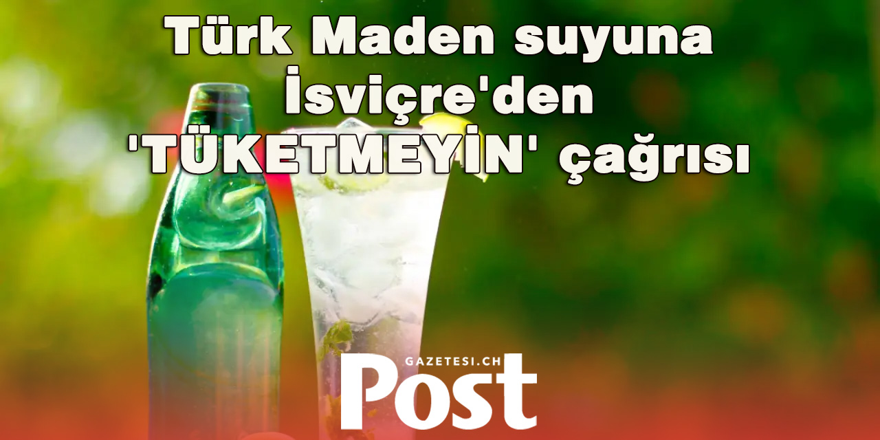 Ünlü Türk maden suyu tek tek toplatılıyor: İsviçre'den 'Tüketmeyin' çağrısı