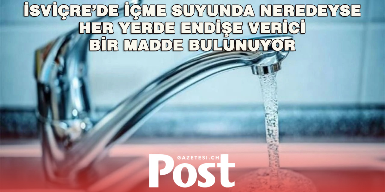 İsviçre’de İçme Suyunda Endişe: Neredeyse Tüm Numunelerde TFA Kimyasalı Tespit Edildi