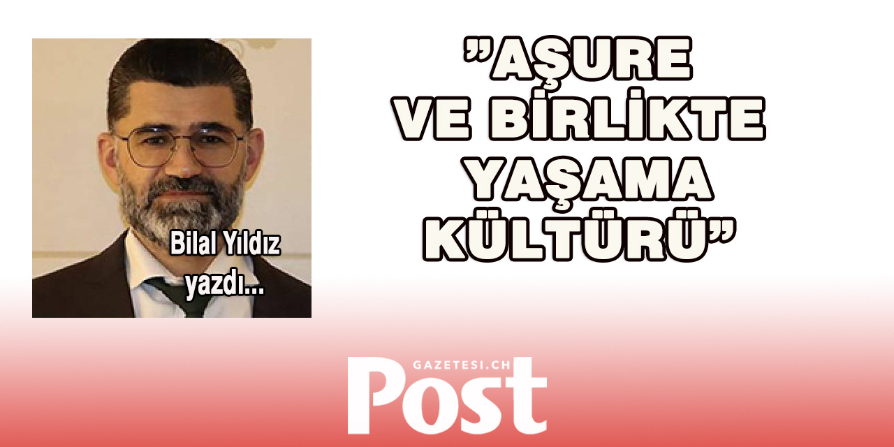 Bilal Yıldız yazdı: Aşure ve Birlikte Yaşama Kültürü