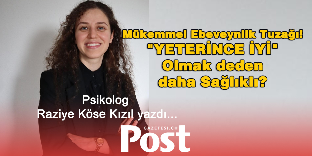 Psikolog Raziye Köse Kızıl yazdı: Mükemmel Ebeveynlik Tuzağı- "Yeterince İyi" Olmak Neden Daha Sağlıklı?